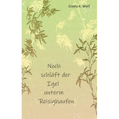 Noch schläft der Igel unterm Reisighaufen, Gebundene Ausgabe von Gisela K. Wolf, Rotkiefer Verlag, 978-3-949029-06-6
