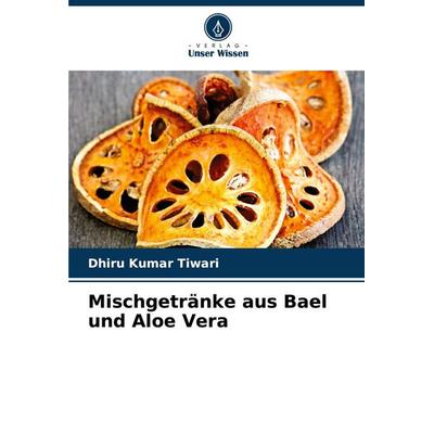 Mischgetränke aus Bael und Aloe Vera, Taschenbuch von Dhiru Kumar Tiwari, Verlag Unser Wissen, 978-620-0-69213-9