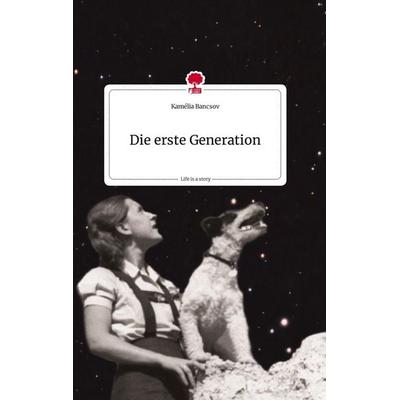 Die erste Generation. Life is a Story - story.one, Gebundene Ausgabe von Kamélia Bancsov, Story.one publishing, 978-3-7108-0719-0