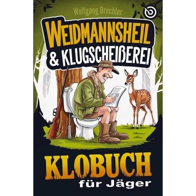 Weidmannsheil & Klugscheißerei - Das Klobuch für Jäger, Taschenbuch von Wolfgang Brechler, Bookmundo, 978-94-038-2025-5
