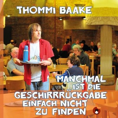 Manchmal ist die Geschirrrückgabe einfach nicht zu finden - Thommi Baake, Audio, 4057664059864