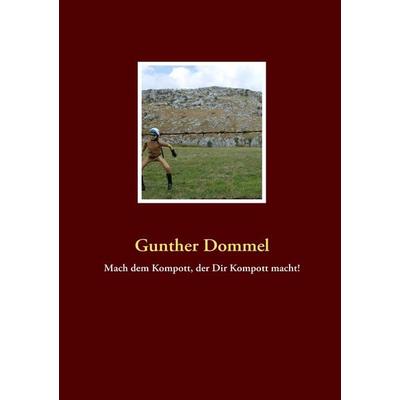 Mach dem Kompott, der Dir Kompott macht!, Taschenbuch von Gunther Dommel, BoD – Books on Demand, 978-3-8370-8392-7