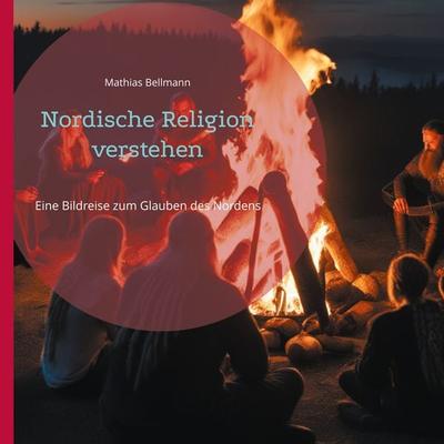 Nordische Religion verstehen, Gebundene Ausgabe von Mathias Bellmann, BoD – Books on Demand, 978-3-7448-8320-7