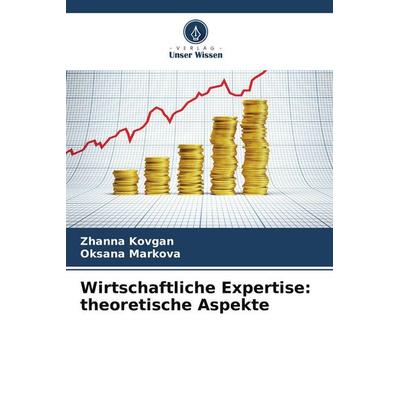 Wirtschaftliche Expertise: theoretische Aspekte, Taschenbuch von Zhanna Kovgan,Oksana Markova, Verlag Unser Wissen, 978-620-9-72508-1