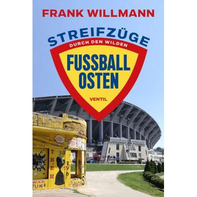 Streifzüge durch den­ ­wilden Fußball-Osten, Taschenbuch von Frank Willmann, Ventil Verlag, 978-3-95575-218-7