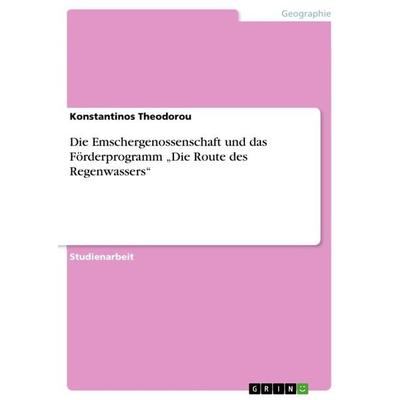 Die Emschergenossenschaft und das Förderprogramm 'Die Route des Regenwassers'; Taschenbuch von Konstantinos Theodorou, GRIN, 978-3-656-74984-4
