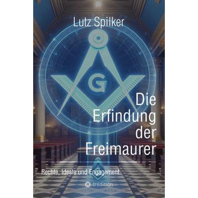 Die Erfindung der Freimaurer, Taschenbuch von Lutz Spilker, Tredition, 978-3-384-20409-7