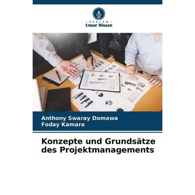 Konzepte und Grundsätze des Projektmanagements, Taschenbuch von Anthony Swaray Domawa,Foday Kamara, Verlag Unser Wissen, 978-620-8-48710-2