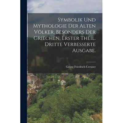 Symbolik und Mythologie der alten Völker, besonders der Griechen. Erster Theil. Dritte verbesserte Ausgabe., Taschenbuch von Georg Friedrich Creuzer,