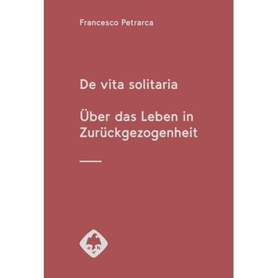 De vita solitaria. Über das Leben in Zurückgezogenheit, Gebundene Ausgabe von Francesco Petrarca, Hiersemann, A, 978-3-7772-2213-4