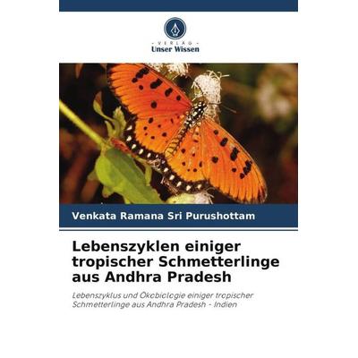 Lebenszyklen einiger tropischer Schmetterlinge aus Andhra Pradesh, Taschenbuch von Venkata Ramana Sri Purushottam, Verlag Unser Wissen,