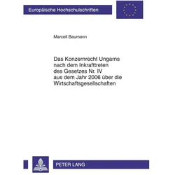 Das Konzernrecht Ungarns nach dem Inkrafttreten des Gesetzes Nr. IV aus dem Jahr 2006 über die Wirts, Fachbücher von Marcell Baumann