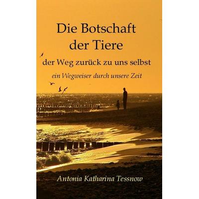 Die Botschaft der Tiere, Taschenbuch von Antonia Katharina Tessnow, Twentysix, 978-3-7407-3311-7