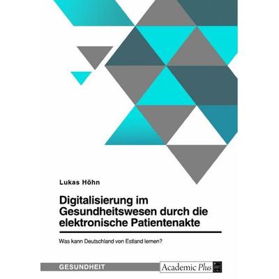 Digitalisierung im Gesundheitswesen durch die elektronische Patientenakte. Was kann Deutschland von Estland lernen?, Taschenbuch von Lukas Höhn, GRIN,