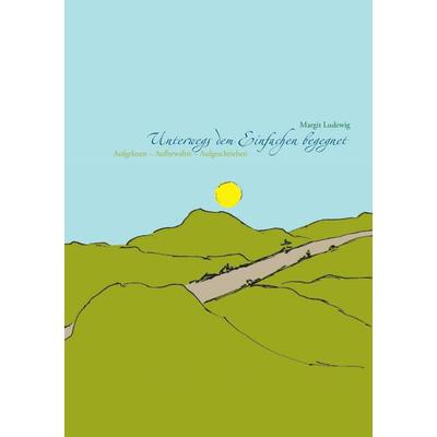 Unterwegs dem Einfachen begegnet, Taschenbuch von Margit Ludewig, BoD – Books on Demand, 978-3-8448-2549-7