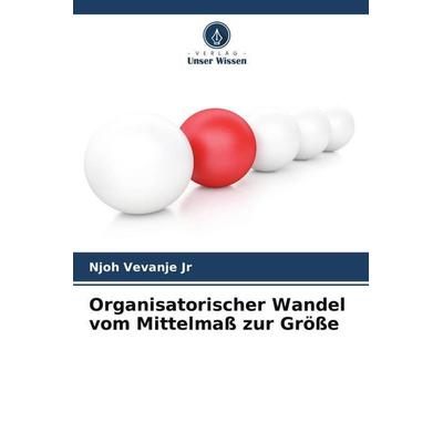 Organisatorischer Wandel vom Mittelmaß zur Größe, Taschenbuch von Njoh Vevanje Jr, Verlag Unser Wissen, 978-620-5-73907-5