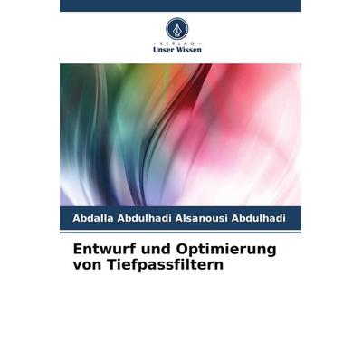 Entwurf und Optimierung von Tiefpassfiltern, Taschenbuch von Abdalla Abdulhadi Alsanousi Abdulhadi, Verlag Unser Wissen, 978-620-7-91342-8