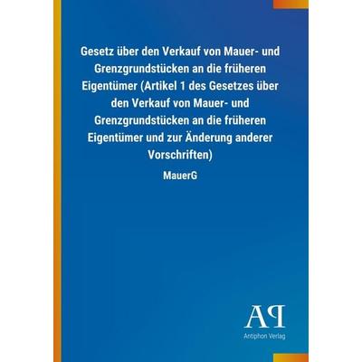 Gesetz über den Verkauf von Mauer- und Grenzgrundstücken an, Taschenbuch von Antiphon Verlag, Antiphon, 978-3-7314-2415-4