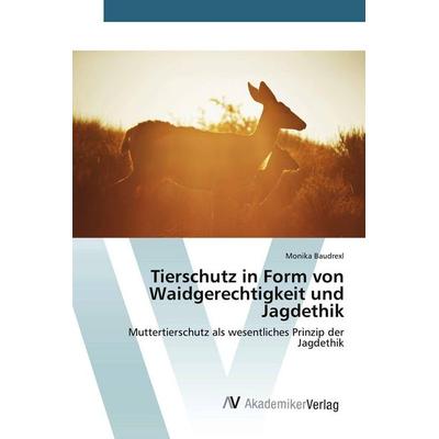 Tierschutz in Form von Waidgerechtigkeit und Jagdethik, Taschenbuch von Monika Baudrexl, Novas Edicioes Academicas, 978-3-330-50301-4