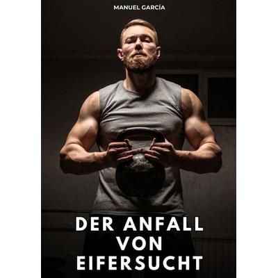 Der Anfall von Eifersucht, Taschenbuch von Manuel García, Tredition, 978-3-384-76955-8