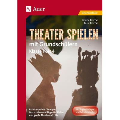 Theater spielen mit Grundschülern, Taschenbuch von Felix Reichel,Sabine Reichel, Auer Verlag in der AAP Lehrerwelt GmbH, 978-3-403-08163-0