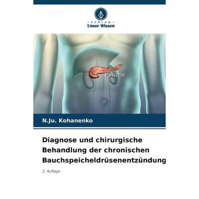 Diagnose und chirurgische Behandlung der chronischen Bauchspeicheldrüsenentzündung, Taschenbuch von N. Ju. Kohanenko, Verlag Unser Wissen,