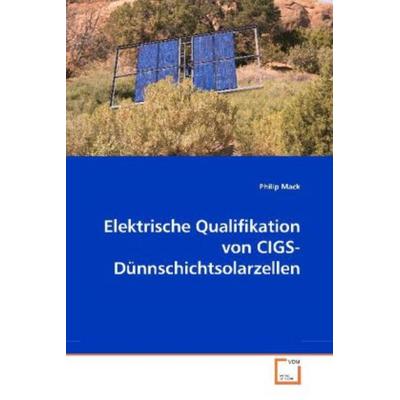 Mack, P: Elektrische Qualifikation von CIGS-Dünnschichtsolar, Taschenbuch von Philip Mack, VDM, 978-3-639-15251-7