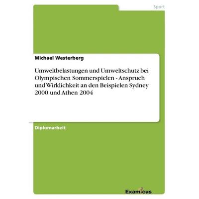 Umweltbelastungen und Umweltschutz bei Olympischen Sommerspielen - Anspruch und Wirklichkeit an den Beispielen Sydney 2000 und Athen 2004, Taschenbuch