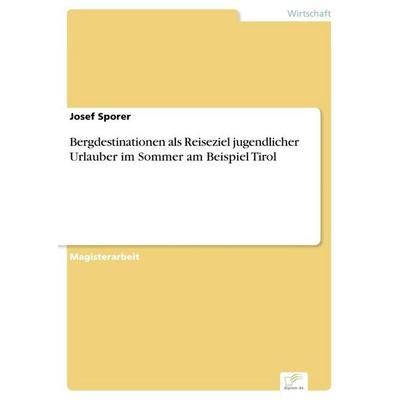 Bergdestinationen als Reiseziel jugendlicher Urlauber im Sommer am Beispiel Tirol, Taschenbuch von Josef Sporer, GRIN, 978-3-8386-9141-1