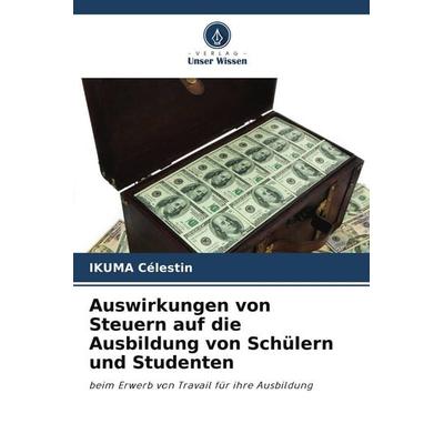 Auswirkungen von Steuern auf die Ausbildung von Schülern und Studenten, Taschenbuch von Ikuma Célestin, Verlag Unser Wissen, 978-3-639-88804-1