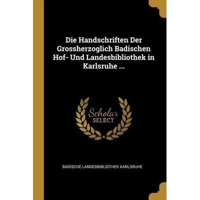 Die Handschriften Der Grossherzoglich Badischen Hof- Und Landesbibliothek in Karlsruhe ..., Taschenbuch von Badische Landesbibliothek Karlsruhe,