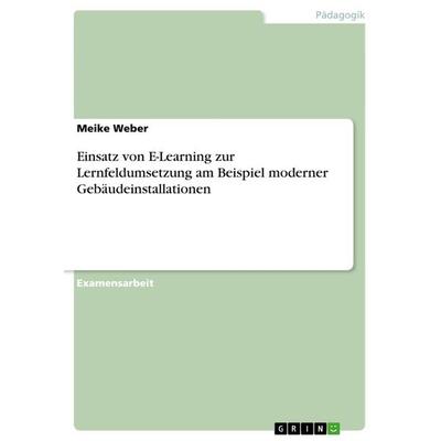 Einsatz von E-Learning zur Lernfeldumsetzung am Beispiel moderner Gebäudeinstallationen, Taschenbuch von Meike Weber, GRIN, 978-3-656-23188-2