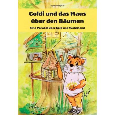 Goldi und das Haus über den Bäumen - Eine Parabel über Gold und Wohlstand, Gebundene Ausgabe von Ronny Wagner, Tredition, 978-3-7497-6938-4