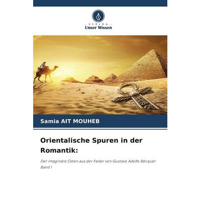 Orientalische Spuren in der Romantik:, Taschenbuch von Samia Ait Mouheb, Verlag Unser Wissen, 978-620-9-43875-2