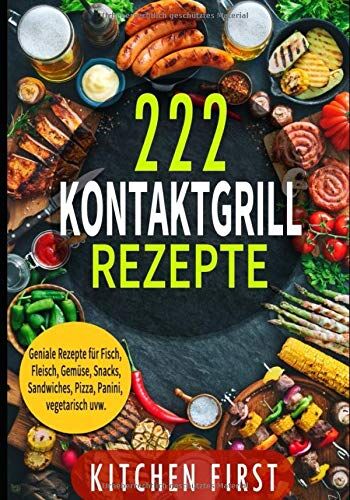 Kitchen First - ✅✅KONTAKTGRILL REZEPTE: 222 geniale Rezepte für den Küchengrill! ✅✅ Fisch- und Fleischgerichte, Gemüse- und Salatgerichte, Snacks, Dessert, Pizza, Panini, Süßspeisen, Sandwichs, vegetarisch u.v.m. - Preis vom 09.10.2026 07:28:09 h