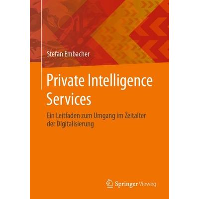 Private Intelligence Services, Taschenbuch von Stefan Embacher, Springer Fachmedien Wiesbaden GmbH, 978-3-658-45764-8