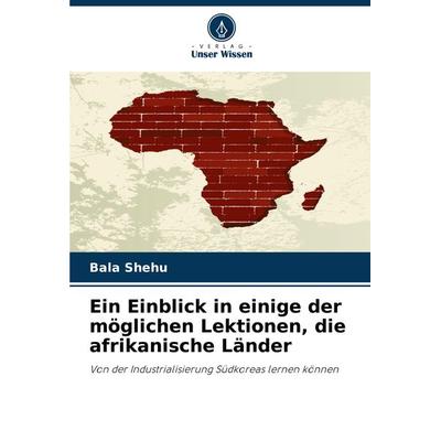 Ein Einblick in einige der möglichen Lektionen, die afrikanische Länder, Taschenbuch von Bala Shehu, Verlag Unser Wissen, 978-620-7-85482-0