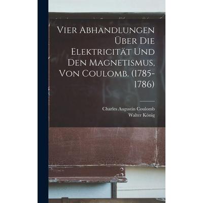 Vier Abhandlungen Über Die Elektricität Und Den Magnetismus, Von Coulomb. (1785-1786), Gebundene Ausgabe von Charles Augustin Coulomb,Walter König,