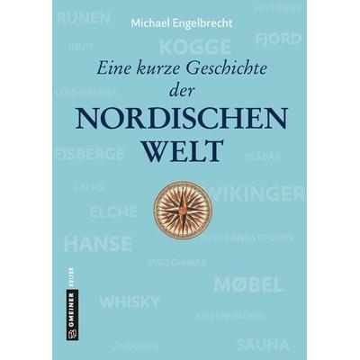Eine kurze Geschichte der nordischen Welt, Gebundene Ausgabe von Michael Engelbrecht, Gmeiner-Verlag, 978-3-8392-2472-4