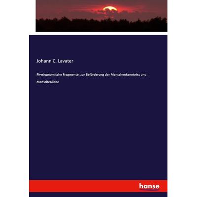 Physiognomische Fragmente, zur Beförderung der Menschenkenntniss und Menschenliebe, Taschenbuch von Johann C. Lavater, Hansebooks, 978-3-337-71755-1