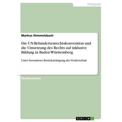 Die UN-Behindertenrechtskonvention und die Umsetzung des Rechts auf inklusive Bildung in Baden-Württemberg, Taschenbuch von Markus Himmelsbach, GRIN,