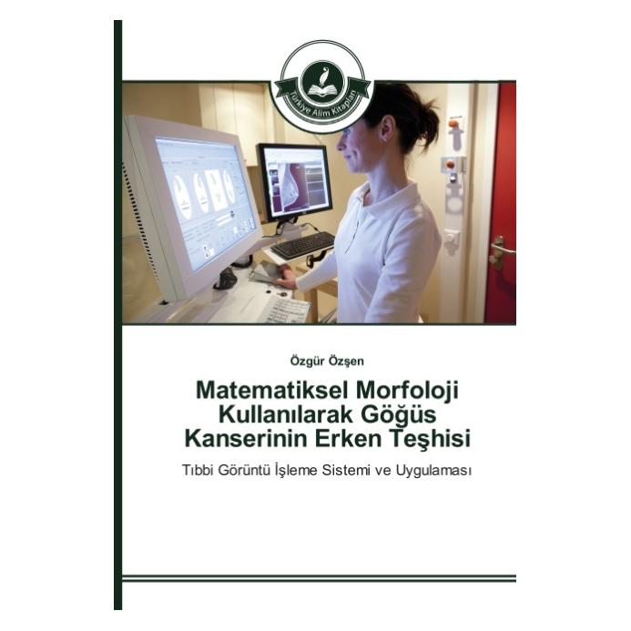 Türkiye Alim Kitaplar Matematiksel Morfoloji Kullan larak Gögüs Kanserinin Erken Teshisi (Türkisch, Softcover, Özgür Özsen) (55610819)