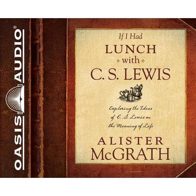 If I Had Lunch with C. S. Lewis: Exploring the Ideas of C. S. Lewis on the Meaning of Life - Alister McGrath, CD, 9781613756102