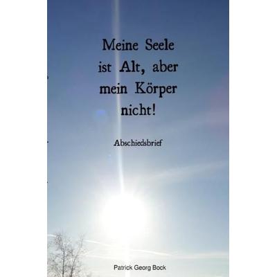Meine Seele ist Alt, aber mein Körper nicht!, Taschenbuch von Patrick Bock, Epubli, 978-3-7450-9221-9