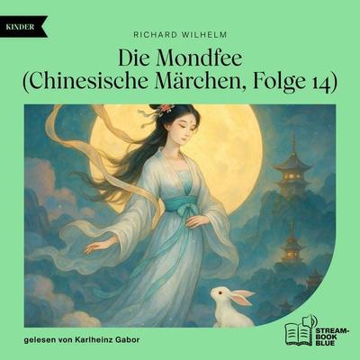 Die Mondfee (Chinesische Märchen, Folge 14) - Richard Wilhelm, Audio, 9783711932846