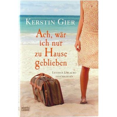 Gier, K: Ach, wär ich nur zu Hause geblieben, Taschenbuch von Kerstin Gier, Lübbe