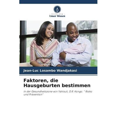 Faktoren, die Hausgeburten bestimmen, Taschenbuch von Jean-Luc Losambo Wandjakasi, Verlag Unser Wissen, 978-620-6-22964-3