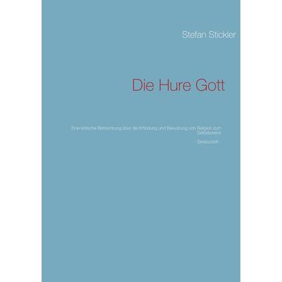 Die Hure Gott, Taschenbuch von Stefan Stickler, BoD – Books on Demand, 978-3-8423-4618-5