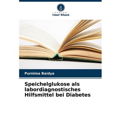 Speichelglukose als labordiagnostisches Hilfsmittel bei Diabetes, Taschenbuch von Purnima Baidya, Verlag Unser Wissen, 978-620-7-49263-3