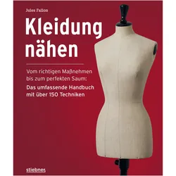 Kleidung Nähen. Vom richtigen Massnehmen bis zum perfekten Saum: Das umfassende Handbuch mit über, Ratgeber von Jules Fallon